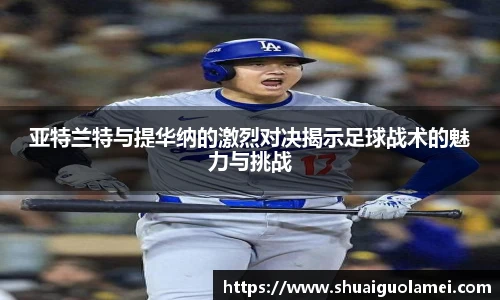 亚特兰特与提华纳的激烈对决揭示足球战术的魅力与挑战