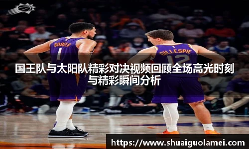 国王队与太阳队精彩对决视频回顾全场高光时刻与精彩瞬间分析