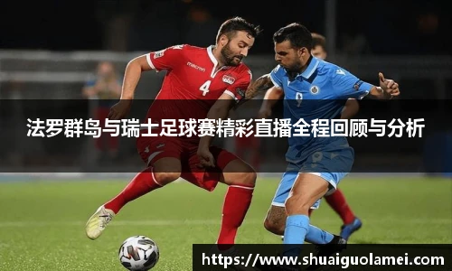 法罗群岛与瑞士足球赛精彩直播全程回顾与分析