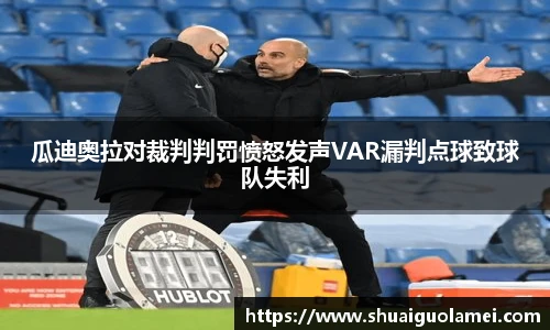 瓜迪奥拉对裁判判罚愤怒发声VAR漏判点球致球队失利