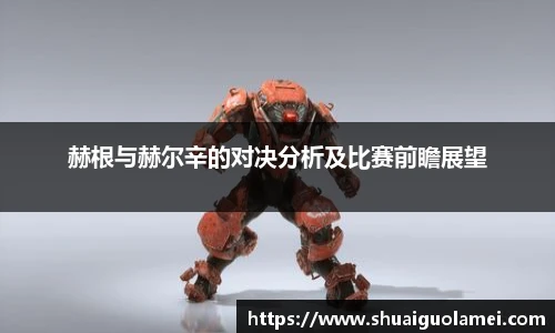 赫根与赫尔辛的对决分析及比赛前瞻展望